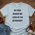 My Dog Makes me Less of an Introvert T-Shirt