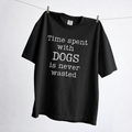 Dog Lover T-Shirt — “Time Spent with Dogs Is Never Wasted” Graphic Tee