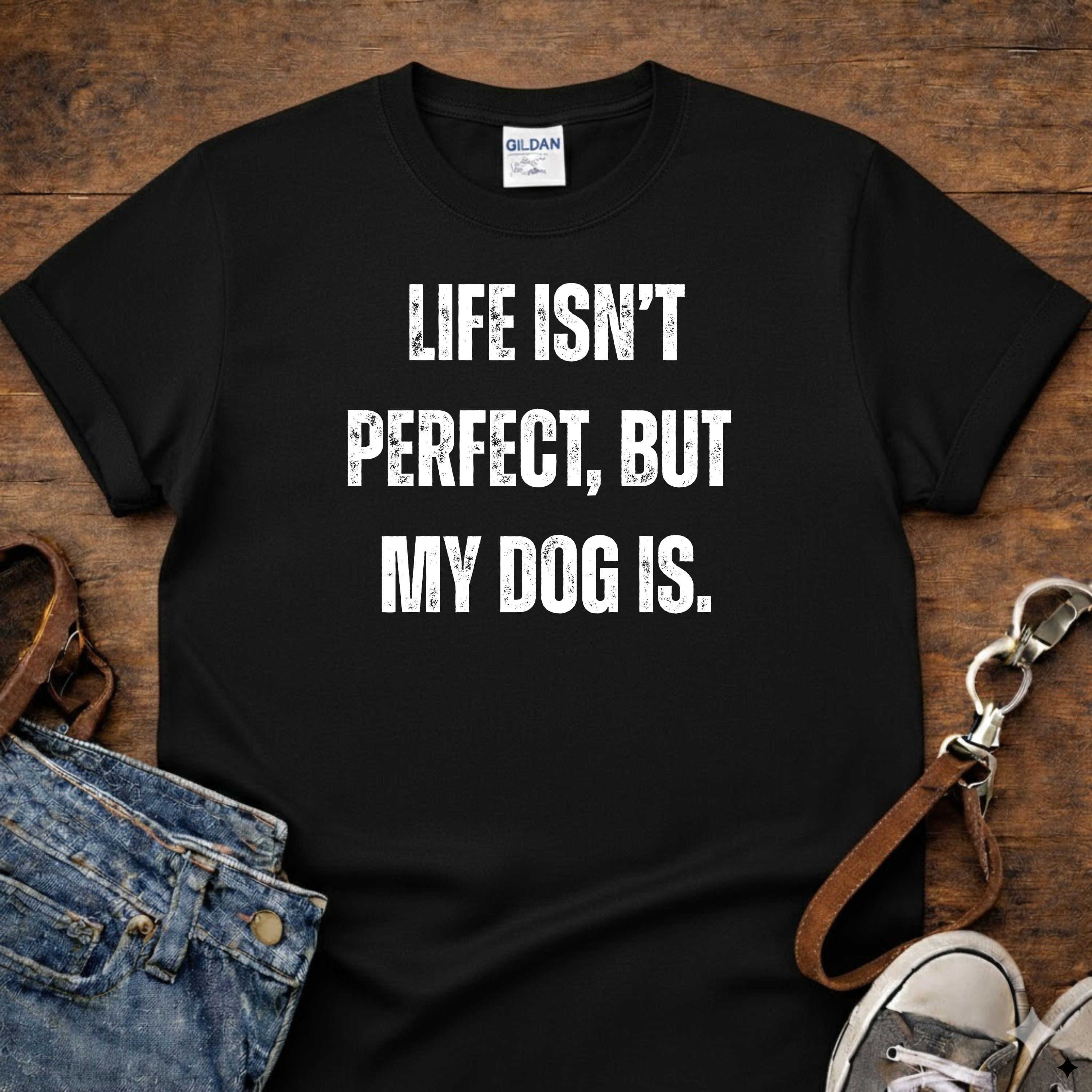 Life Isn't Perfect but my Dog is T-Shirt