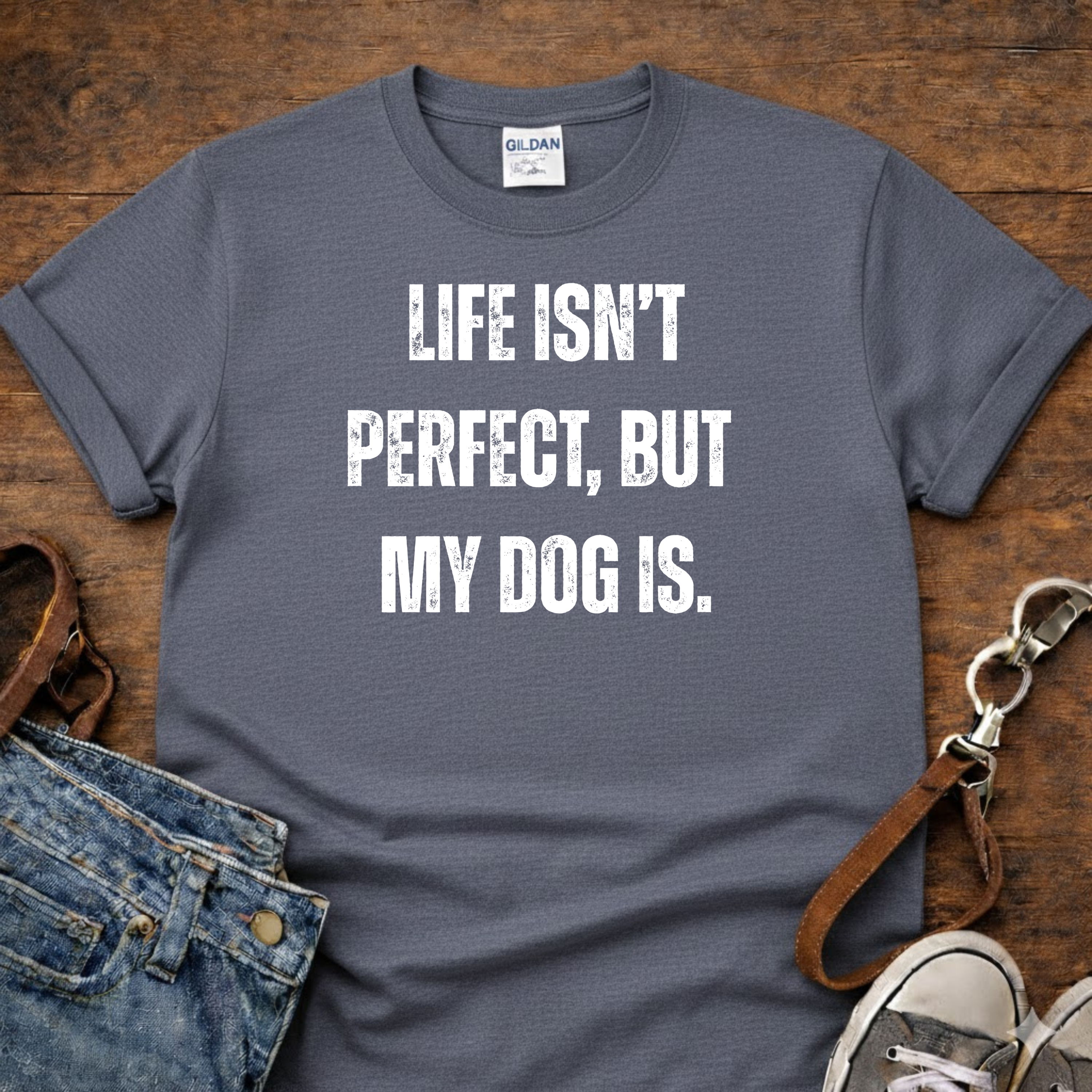 Life Isn't Perfect but my Dog is T-Shirt