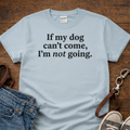 If My Dog Can't Come T-Shirt